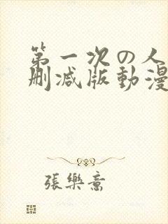 第一次の人6无删减版动漫1～4
