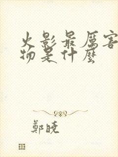 火影最厉害的人物是什么