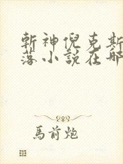 斩神倪克斯的堕落小说在哪里看啊