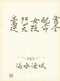 豪门女配靠花钱逆天改命全文免费阅读