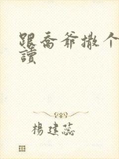 跟乔爷撒个娇阅读