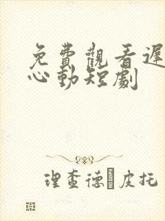 免费观看迟来的心动短剧