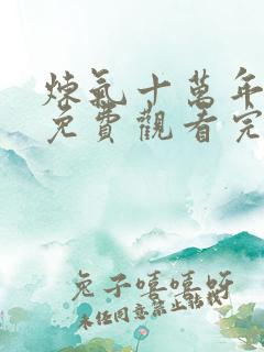 炼气十万年动漫免费观看完整版樱花