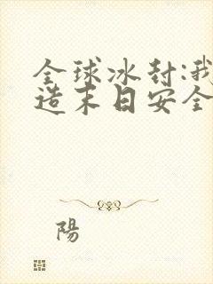 全球冰封:我打造末日安全所