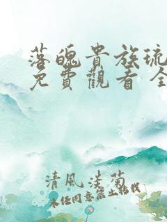 落魄贵族琉璃川免费观看 全集