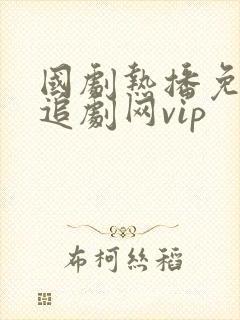 国剧热播免费网追剧网vip