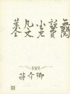 叶凡小说无弹窗全文免费阅读