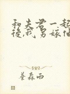 和夫君一起重生后,我另嫁他人免费阅读