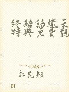 终结的炽天使2特典免费观看完整版