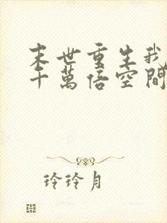 末世重生我获得千万倍空间复制