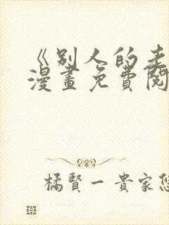 《别人的老婆》漫画免费阅读全集