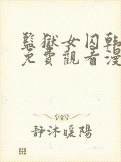 监狱女囚韩漫画免费观看漫画全集