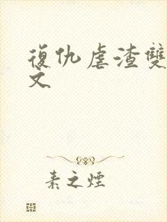 复仇虐渣双男主文