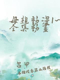 母亲动漫1~6全集动画