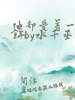 他却爱着一个烧饼by水千丞小说