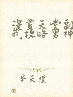 漫画天堂副本看我攻略男神免费阅读