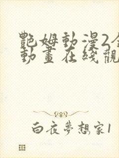 艳姆动漫2全集动画在线观看