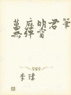 万历明君笔趣阁无弹窗