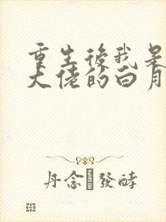 重生后我是所有大佬的白月光 渝人