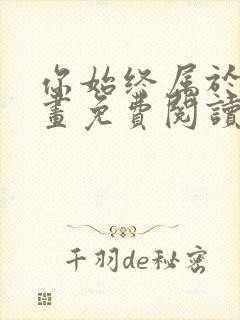 你始终属于我漫画免费阅读下拉式