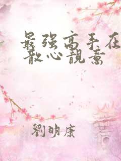 最强高手在都市 散心靓意