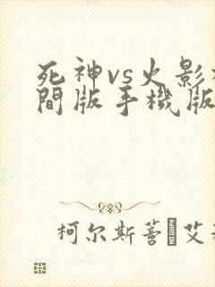 死神vs火影柱间版手机版