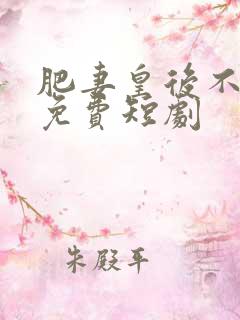 肥妻皇后不好惹免费短剧