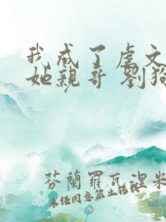 我成了虐文女主她亲哥 刘狗花