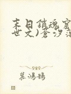 末日销魂窟(末世文)苍汐落全文阅读