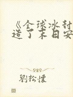 《全球冰封我打造了末日安全屋》