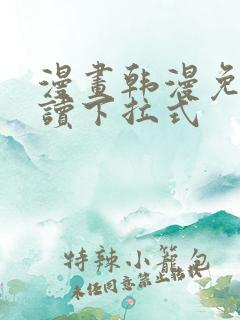 漫画韩漫免费阅读下拉式