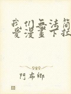 我们无法简单恋爱漫画下拉式