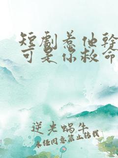 短剧惹他干嘛他可是你救命恩人