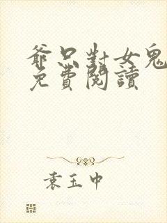 爷只对女鬼漫画免费阅读