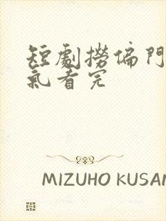 短剧捞偏门一口气看完