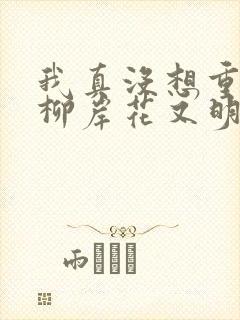 我真没想重生啊柳岸花又明正版