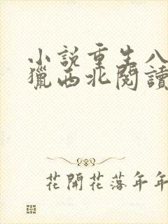 小说重生八一渔猎西北阅读