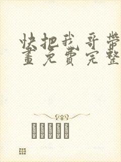 快把我哥带走漫画免费完整