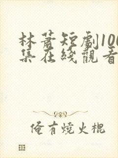 林萧短剧100集在线观看