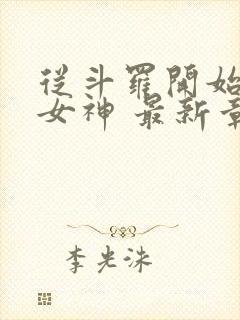 从斗罗开始俘获女神 最新章节