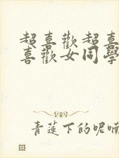 超喜欢超喜欢最喜欢女同学