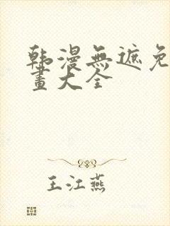 韩漫无遮免费漫画大全