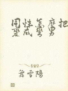 同性怎么把直男变成弯男