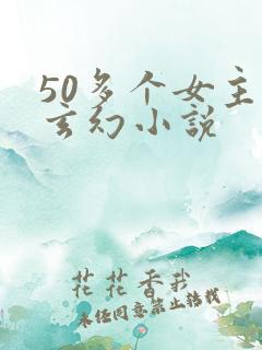 50多个女主的玄幻小说