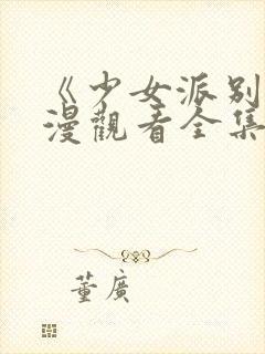 《少女派别》动漫观看全集免费