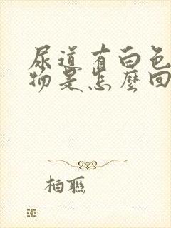 尿道有白色分泌物是怎么回事