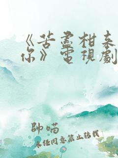 《苦尽柑来遇见你》电视剧免费看