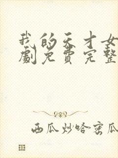 我的天才女友短剧免费完整版观看