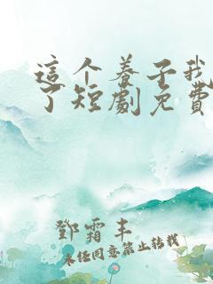 这个养子我不当了短剧免费观看