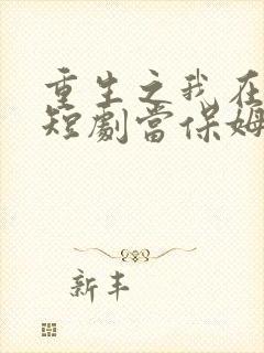 重生之我在霸总短剧当保姆王妈22